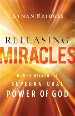 Csodák felszabadítása: Hogyan járjunk Isten természetfeletti erejében? - Releasing Miracles: How to Walk in the Supernatural Power of God