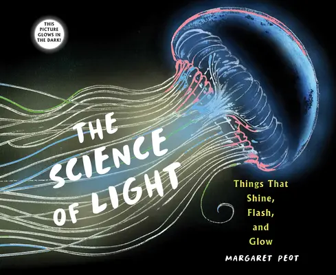 A fény tudománya: Dolgok, amelyek ragyognak, villognak és világítanak. - The Science of Light: Things That Shine, Flash, and Glow