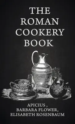 A római szakácskönyv Keményfedeles - The Roman Cookery Book Hardcover