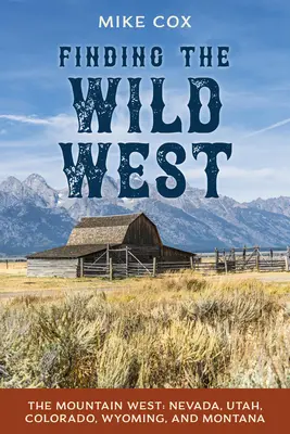 A vadnyugat megtalálása: A hegyvidéki Nyugat: Nevada, Utah, Colorado, Wyoming és Montana. - Finding the Wild West: The Mountain West: Nevada, Utah, Colorado, Wyoming, and Montana