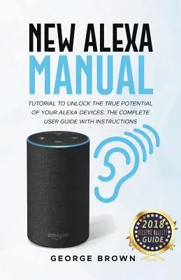 Új Alexa kézikönyv oktatókönyv az Alexa készülékek valódi potenciáljának felszabadításához. A teljes felhasználói kézikönyv útmutatókkal - New Alexa Manual Tutorial to Unlock The True Potential of Your Alexa Devices. The Complete User Guide with Instructions