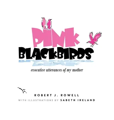 Pink Blackbirds: Édesanyám szuggesztív megnyilatkozásai - Pink Blackbirds: Evocative Utterances of My Mother