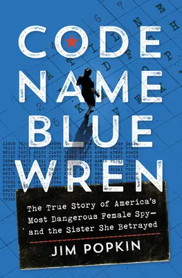 Kódnév: Blue Wren: Amerika legveszélyesebb női kémének igaz története - és a nővér, akit elárult - Code Name Blue Wren: The True Story of America's Most Dangerous Female Spy--And the Sister She Betrayed