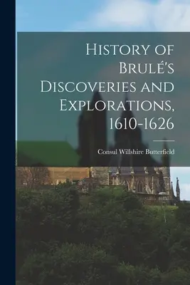 Brul felfedezéseinek és felfedezőútjainak története, 1610-1626 - History of Brul's Discoveries and Explorations, 1610-1626