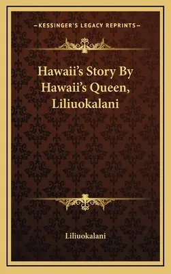 Hawaii története Hawaii királynőjétől, Liliuokalani-tól - Hawaii's Story By Hawaii's Queen, Liliuokalani
