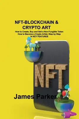 Nft-Blockchain & Crypto Art: Hogyan hozzunk létre, vásároljunk és adjunk el egy nem-pénzre váltható tokent Hogyan váljunk kriptoművésszé, lépésről lépésre 14 FONTOS JELLEMZŐK - Nft-Blockchain & Crypto Art: How to Create, Buy and Sell a Non-Fungible Token How to Become a Crypto Artist, Step by Step 14 KEY FEATURES