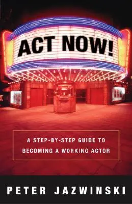 ACT Now!: A Step-By-Step Guide to Becoming a Working Actor