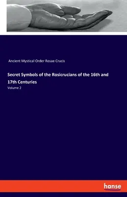 A 16. és 17. századi rózsakeresztesek titkos szimbólumai: kötet 2. kötet - Secret Symbols of the Rosicrucians of the 16th and 17th Centuries: Volume 2