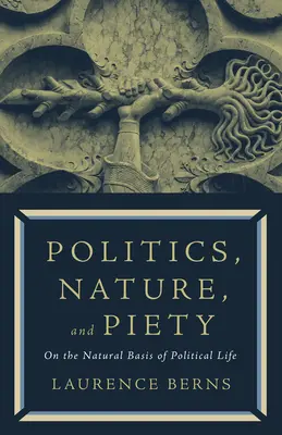 Politika, természet és vallásosság: A politikai élet természetes alapjairól - Politics, Nature, and Piety: On the Natural Basis of Political Life