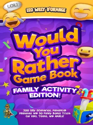 Szeretnél inkább játékkönyv Családi Activity Edition!: 200 buta forgatókönyv, őrült dilemma és 50 vicces bónusz trivia gyerekeknek, tiniknek és felnőtteknek! - Would You Rather Game Book Family Activity Edition!: 200 Silly Scenarios, Demented Dilemmas and 50 Funny Bonus Trivia for Kids, Teens, and Adults!