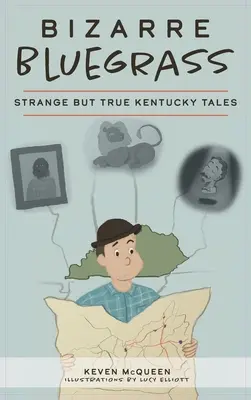 Bizarr Bluegrass: Furcsa, de igaz Kentucky történetek - Bizarre Bluegrass: Strange But True Kentucky Tales