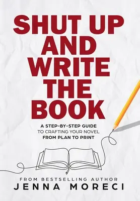 Fogd be és írd meg a könyvet: A Step-by-Step Guide to Crafing Your Novel from Plan to Print (Lépésről lépésre útmutató a regényed megalkotásához a tervtől a nyomtatásig) - Shut Up and Write the Book: A Step-by-Step Guide to Crafting Your Novel from Plan to Print