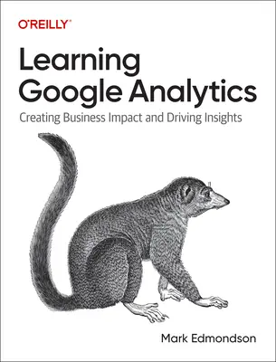 A Google Analytics tanulása: Üzleti hatás és betekintés - Learning Google Analytics: Creating Business Impact and Driving Insights