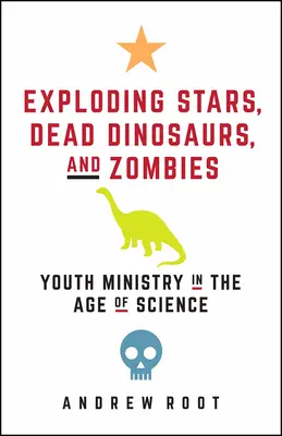 Robbanó csillagok, döglött dinoszauruszok és zombik: Az ifjúsági szolgálat a tudomány korában - Exploding Stars, Dead Dinosaurs, and Zombies: Youth Ministry in the Age of Science