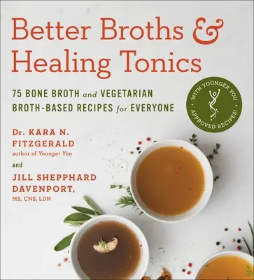 Jobb húslevesek és gyógyító tonikok: 75 csontleves és vegetáriánus húsleves alapú recept mindenki számára - Better Broths & Healing Tonics: 75 Bone Broth and Vegetarian Broth-Based Recipes for Everyone