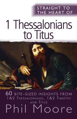 Egyenesen az I. Thesszalonikaitól Tituszig: 60 falatnyi betekintés - Straight to the Heart of I Thessalonians to Titus: 60 Bite-Sized Insights