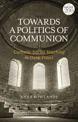 A közösség politikája felé: A katolikus társadalmi tanítás sötét időkben - Towards a Politics of Communion: Catholic Social Teaching in Dark Times