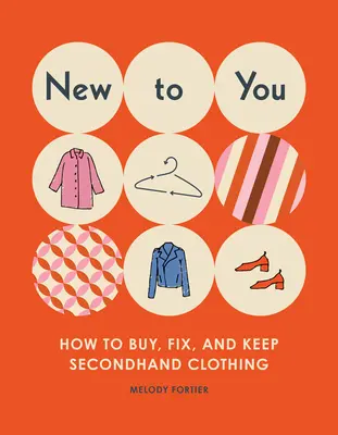 Újdonságok: Hogyan vásároljunk, javítsunk és tartsunk meg használt ruhákat? - New to You: How to Buy, Fix, and Keep Secondhand Clothing