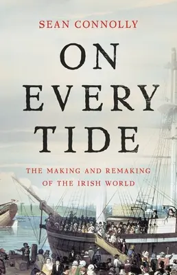 On Every Tide: The Making and Remaking of the Irish World (Minden dagályon: Az ír világ teremtése és újjáteremtése) - On Every Tide: The Making and Remaking of the Irish World