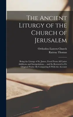 A jeruzsálemi egyház ősi liturgiája: A Szent Jakab liturgiája, megszabadítva minden későbbi kiegészítéstől és interpolációtól ... és így helyreállítva... - The Ancient Liturgy of the Church of Jerusalem: Being the Liturgy of St. James, Freed From All Latter Additions and Interpolations ... and So Restored