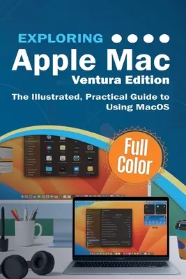 Az Apple Mac Ventura kiadásának felfedezése: A MacOS használatának illusztrált, gyakorlati útmutatója - Exploring Apple Mac Ventura Edition: The Illustrated, Practical Guide to Using MacOS