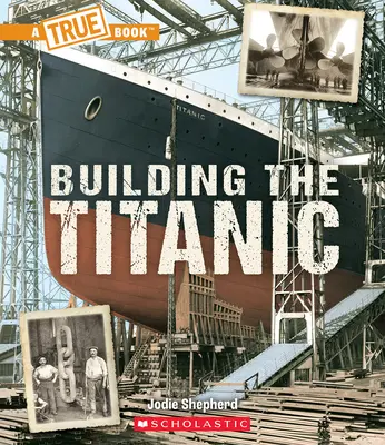 A Titanic építése (Igazi könyv: A Titanic) - Building the Titanic (a True Book: The Titanic)