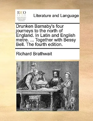 Részeg Barnaby négy utazása Észak-Angliában. latin és angol metrumban. ... Bessy Bell-el együtt. a negyedik kiadás. - Drunken Barnaby's Four Journeys to the North of England. in Latin and English Metre. ... Together with Bessy Bell. the Fourth Edition.