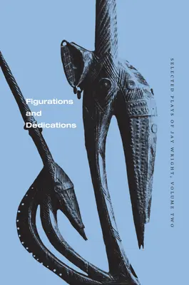 Figurációk és dedikációk: Jay Wright válogatott darabjai, második kötet - Figurations and Dedications: Selected Plays of Jay Wright, Volume Two