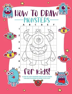 Hogyan rajzoljunk szörnyeket: A Step-by-Step Drawing - Activity Book for Kids to Learn to Draw Pretty Stuff - How to Draw Monsters: A Step-by-Step Drawing - Activity Book for Kids to Learn to Draw Pretty Stuff