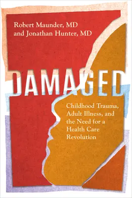 Damaged: Gyermekkori traumák, felnőttkori betegségek és az egészségügyi ellátás forradalmának szükségessége - Damaged: Childhood Trauma, Adult Illness, and the Need for a Health Care Revolution