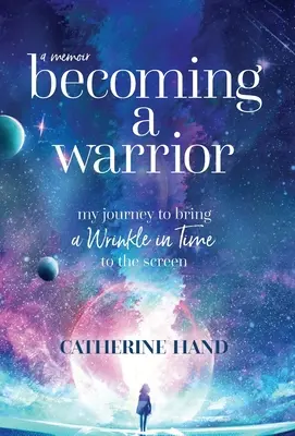 Becoming a Warrior: Az én utam, hogy az Egy ránc az időben a filmvászonra kerüljön - Becoming a Warrior: My Journey to Bring A Wrinkle in Time to the Screen
