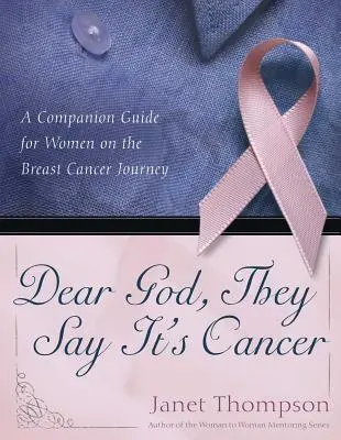 Kedves Istenem, azt mondják, hogy rák: Kísérő útmutató nők számára a mellrákos utazás során - Dear God, They Say It's Cancer: A Companion Guide for Women on the Breast Cancer Journey