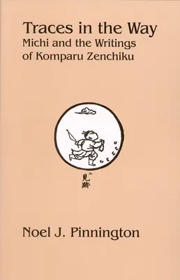 Nyomok az úton: Michi és Komparu Zenchiku írásai - Traces in the Way: Michi and the Writings of Komparu Zenchiku