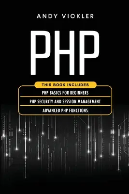 PHP: Ez a könyv a következőket tartalmazza: PHP alapjai kezdőknek + PHP biztonság és munkamenet-kezelés + Haladó PHP funkciók - PHP: This book includes: PHP Basics for Beginners + PHP security and session management + Advanced PHP functions