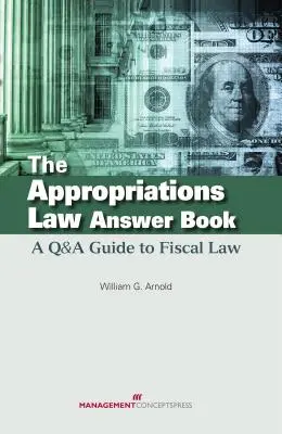 Az előirányzat-törvény válaszkönyve: A Q&A Guide to Fiscal Law - The Appropriations Law Answer Book: A Q&A Guide to Fiscal Law