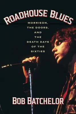 Roadhouse Blues: Morrison, a Doors és a hatvanas évek halálnapjai - Roadhouse Blues: Morrison, the Doors, and the Death Days of the Sixties