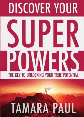 Fedezd fel a szuperképességeidet: A kulcs valódi lehetőségeid felszabadításához - Discover Your Superpowers: The Key to Unlocking Your True Potential