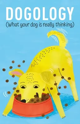 Dogológia: Mit gondol a kutyád valójában - Dogology: What Your Dog Is Really Thinking