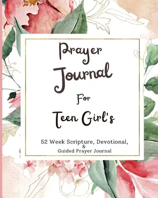 Imanapló tini lányoknak: 52 hetes szentírás, áhítat és vezetett imanapló - Prayer Journal For Teen Girls: 52 week scripture, devotional, and guided prayer journal