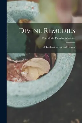 Isteni gyógymódok: tankönyv a spirituális gyógyításról - Divine Remedies: a Textbook on Spiritual Healing