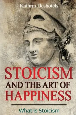 A sztoicizmus és a boldogság művészete: Mi a sztoicizmus - Stoicism and the Art of Happiness: What is Stoicism