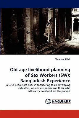 Szexmunkások időskori megélhetési tervezése (SW): Bangladesi tapasztalatok - Old Age Livelihood Planning of Sex Workers (SW): Bangladesh Experience