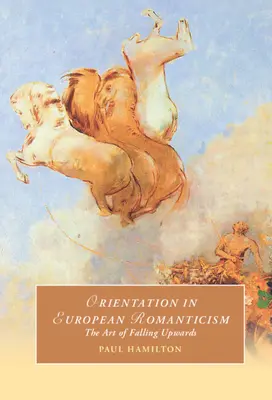 Orientáció az európai romantikában: A felfelé zuhanás művészete - Orientation in European Romanticism: The Art of Falling Upwards