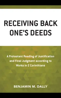 Visszakapni az ember tetteit: A megigazulás és az utolsó ítélet protestáns olvasata a 2. Korinthusi levélben szereplő cselekedetek alapján - Receiving Back One's Deeds: A Protestant Reading of Justification and Final Judgment According to Works in 2 Corinthians