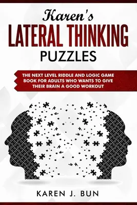 Karen oldalsó gondolkodási feladványai: A következő szintű rejtvény- és logikai játékkönyv felnőtteknek, akik jót akarnak edzeni az agyuknak - Karen's Lateral Thinking Puzzles: The Next Level Riddle And Logic Game Book For Adults Who Wants To Give Their Brain A Good Workout