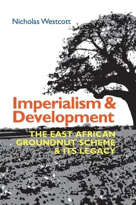 Imperializmus és fejlődés: A kelet-afrikai földimogyoró-program és öröksége - Imperialism and Development: The East African Groundnut Scheme and Its Legacy