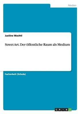 Street Art. Der ffentliche Raum als Medium