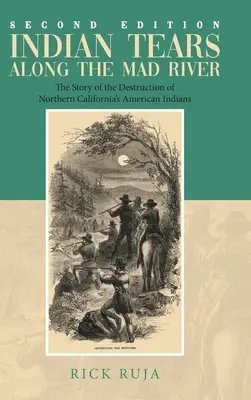 Indián könnyek a Mad River mentén: Az észak-kaliforniai amerikai indiánok pusztulásának története - Indian Tears Along the Mad River: The Story of the Destruction of Northern California's American Indians