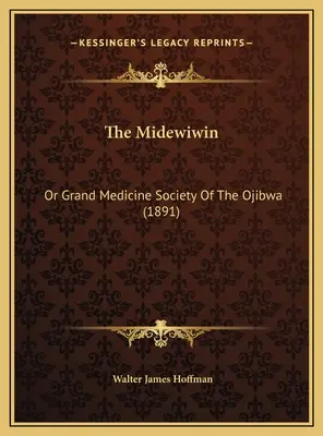 The Midewiwin: Or Grand Medicine Society Of The Ojibwa (1891)