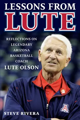 Lessons from Lute: Gondolatok a legendás arizonai kosárlabdaedzőről, Lute Olsonról - Lessons from Lute: Reflections on Legendary Arizona Basketball Coach Lute Olson